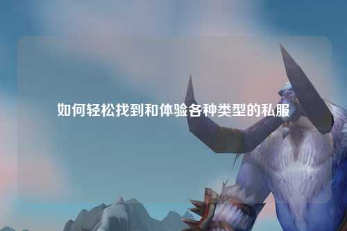 如何輕松找到和體驗各種類型的私服