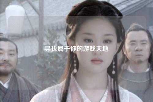 尋找屬于你的游戲天地