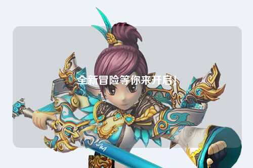 全新冒險等你來開啟！