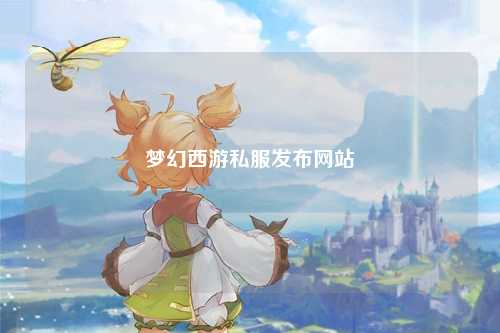 夢(mèng)幻西游私服發(fā)布網(wǎng)站