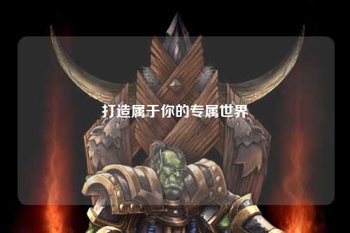 打造屬于你的專屬世界