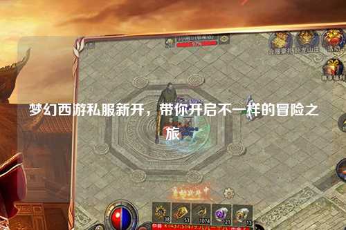 夢幻西游私服新開，帶你開啟不一樣的冒險之旅