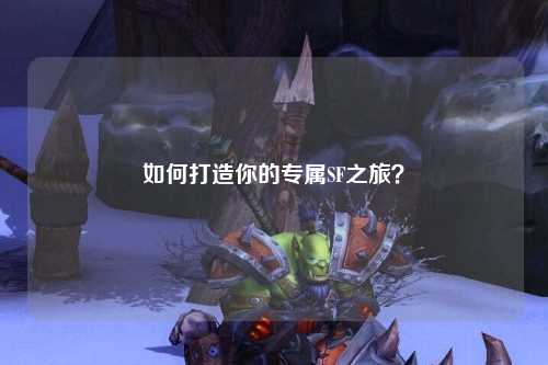 如何打造你的專屬SF之旅？