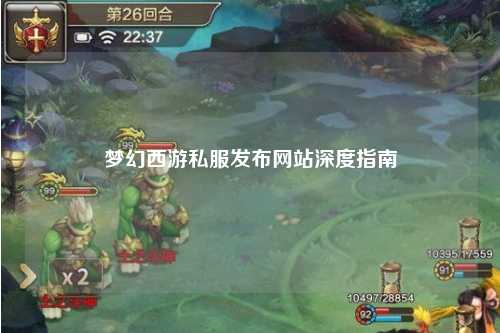 夢幻西游私服發(fā)布網站深度指南