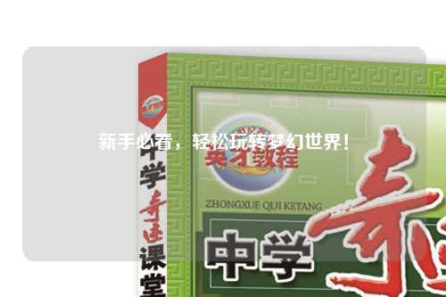 新手必看，輕松玩轉(zhuǎn)夢幻世界！