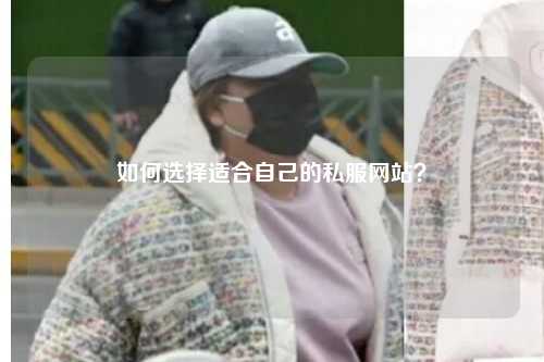 如何選擇適合自己的私服網(wǎng)站？