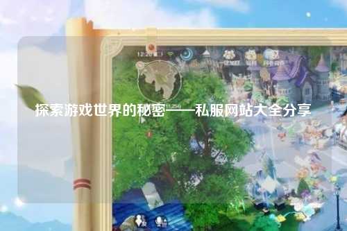探索游戲世界的秘密——私服網(wǎng)站大全分享