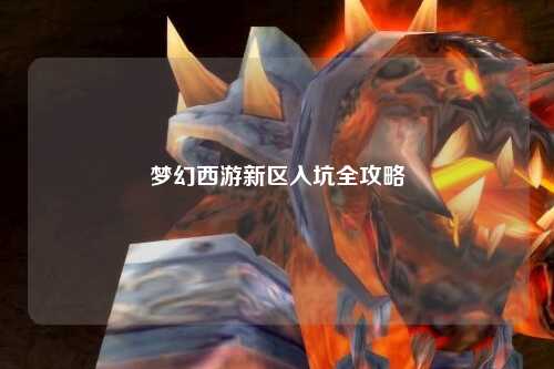 夢幻西游新區(qū)入坑全攻略