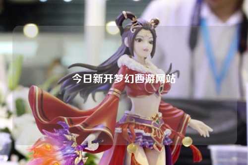 今日新開夢幻西游網站