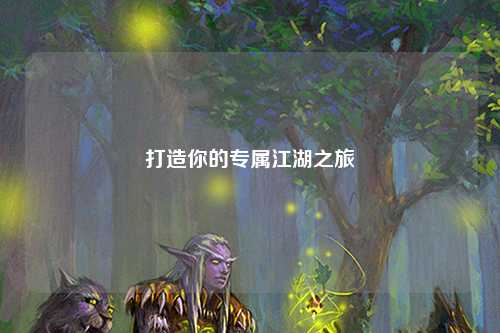 打造你的專屬江湖之旅