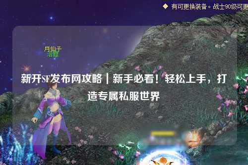 新開SF發(fā)布網(wǎng)攻略｜新手必看！輕松上手，打造專屬私服世界