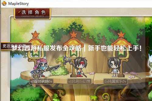 夢幻西游私服發(fā)布全攻略｜新手也能輕松上手！