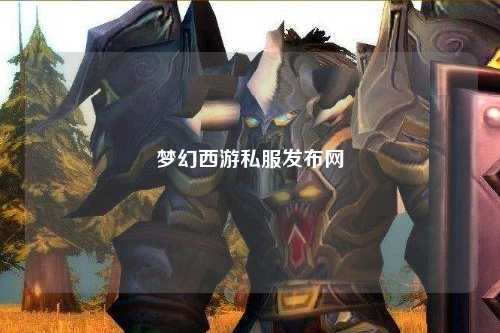 夢(mèng)幻西游私服發(fā)布網(wǎng)